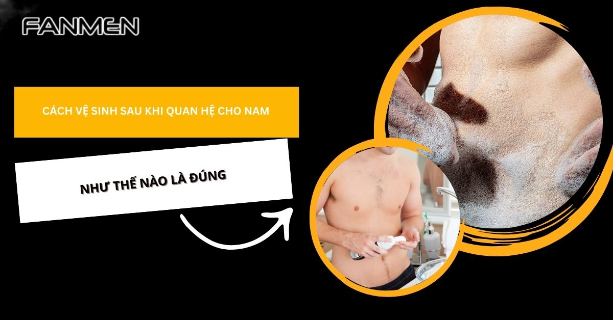 cách vệ sinh sau khi quan hệ cho nam