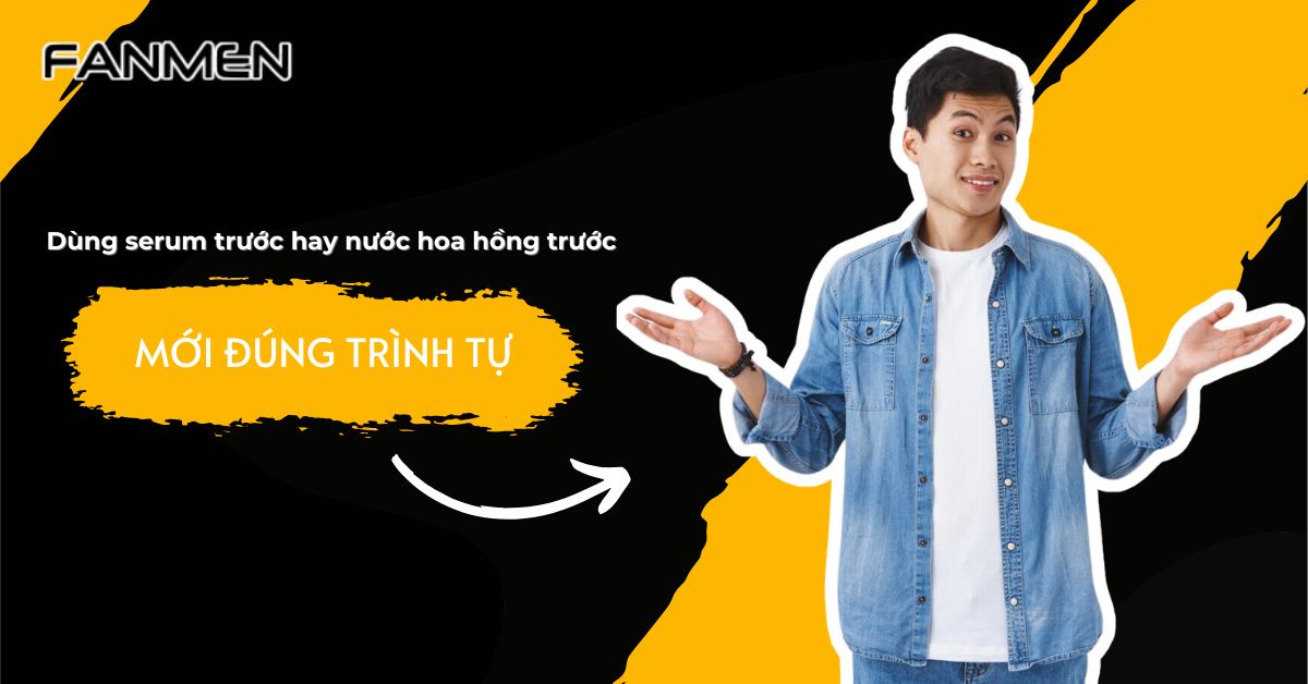 dùng serum trước hay nước hoa hồng trước