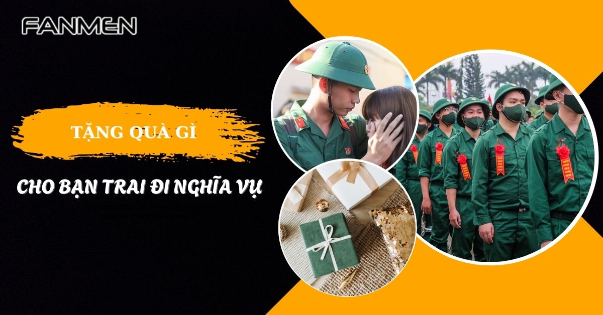 Tặng Quà Gì Cho Bạn Trai Đi Nghĩa Vụ