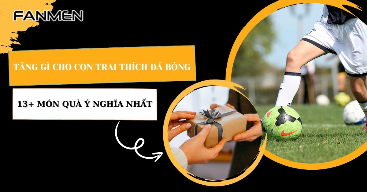 Tặng Gì Cho Con Trai Thích Đá Bóng