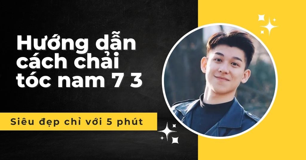 Hướng dẫn cách chải tóc nam 7 3 siêu đẹp chỉ với 5 phút