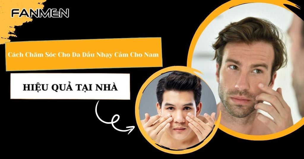 Cách Chăm Sóc Cho Da Dầu Nhạy Cảm