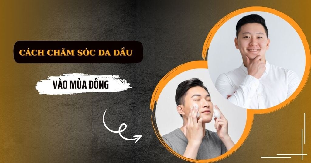 Cách chăm sóc da dầu vào mùa đông