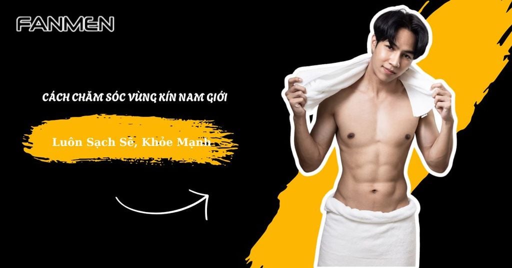 cách chăm sóc vùng kín nam giới