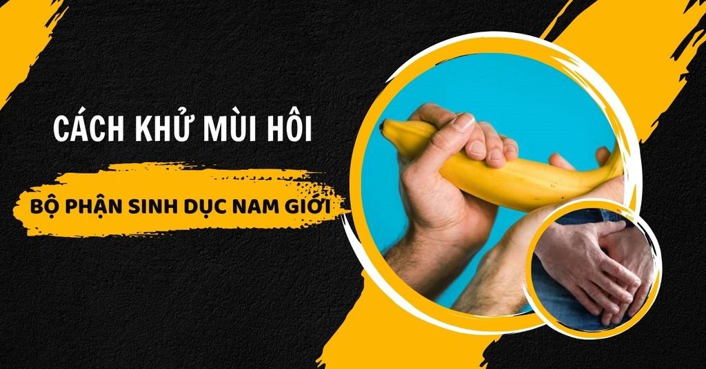 Cách khử mùi hôi ở bộ phận sinh dục nam