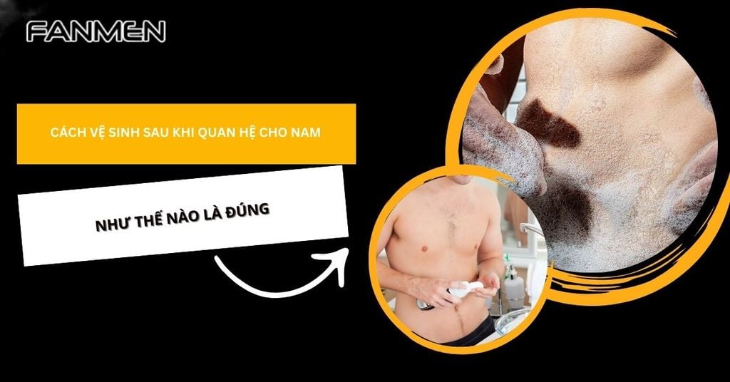 cách vệ sinh sau khi quan hệ cho nam​