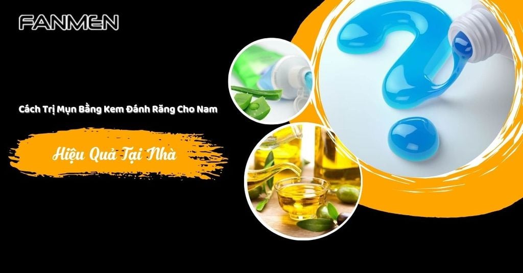 cách trị mụn bằng kem đánh răng cho nam
