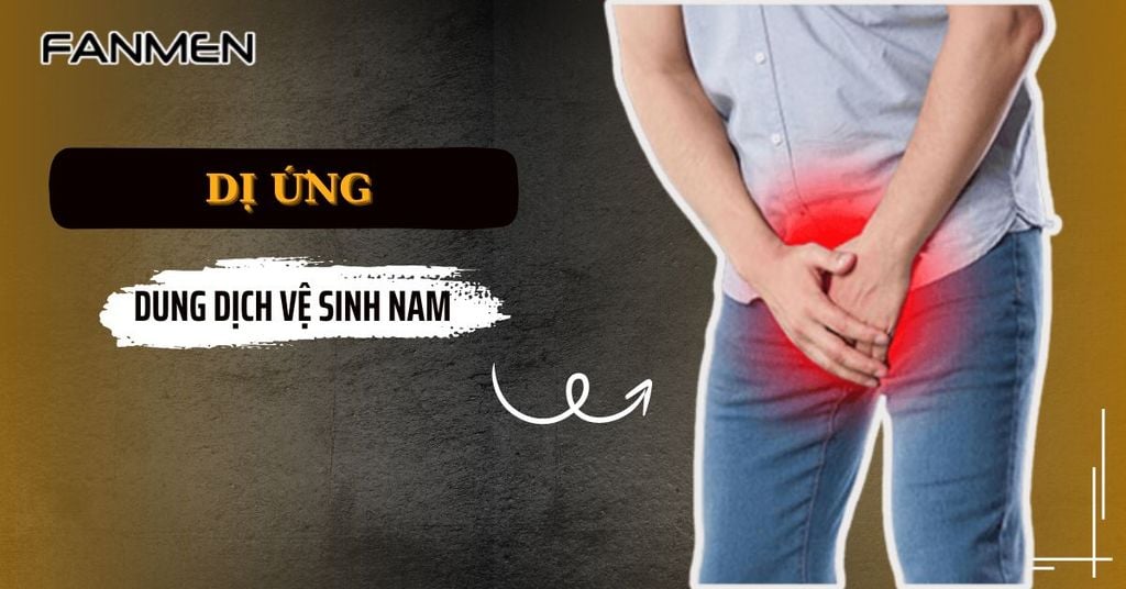 Dị ứng dung dịch vệ sinh nam