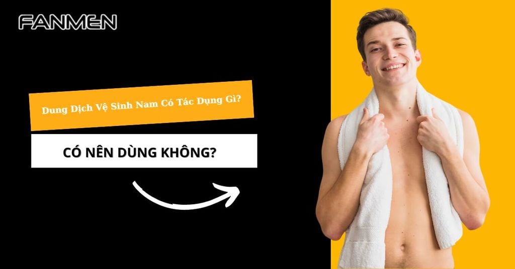 Dung dịch vệ sinh nam có tác dụng gì