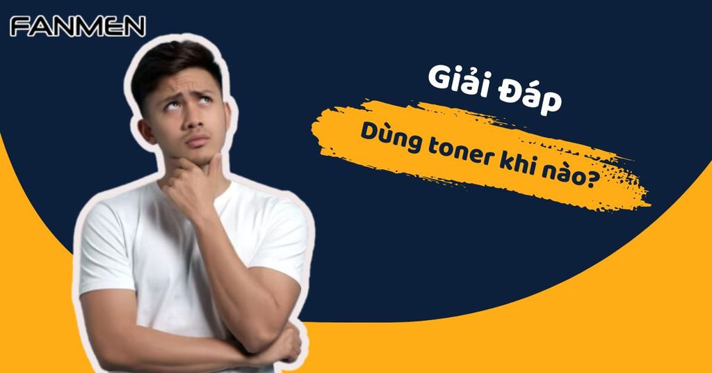 Dùng toner khi nào?
