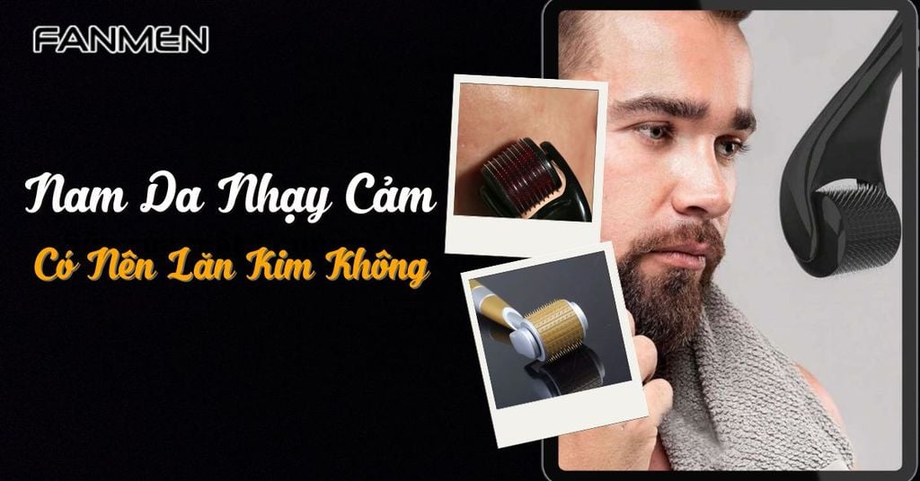 Nam da nhạy cảm có nên lăn kim không
