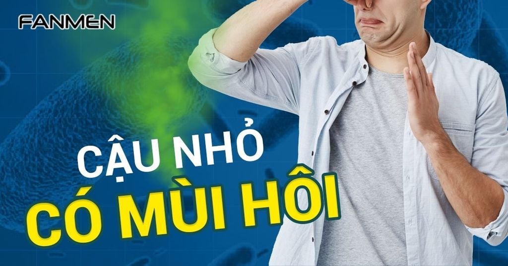 Nguyên nhân khiến “cậu nhỏ” có mùi hôi