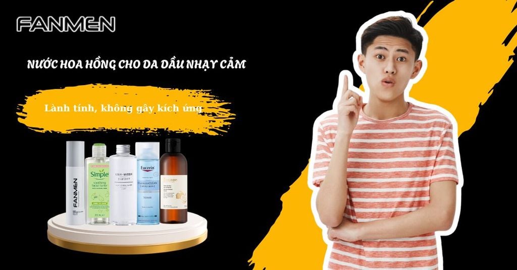 Nước hoa hồng cho da dầu nhạy cảm