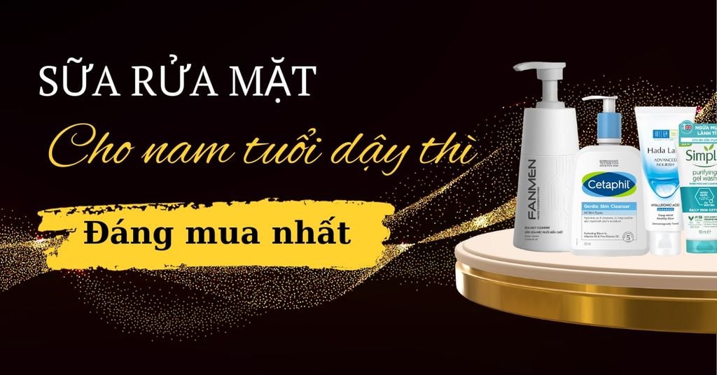 Điểm danh sữa rửa mặt cho nam tuổi dậy thì đáng mua nhất