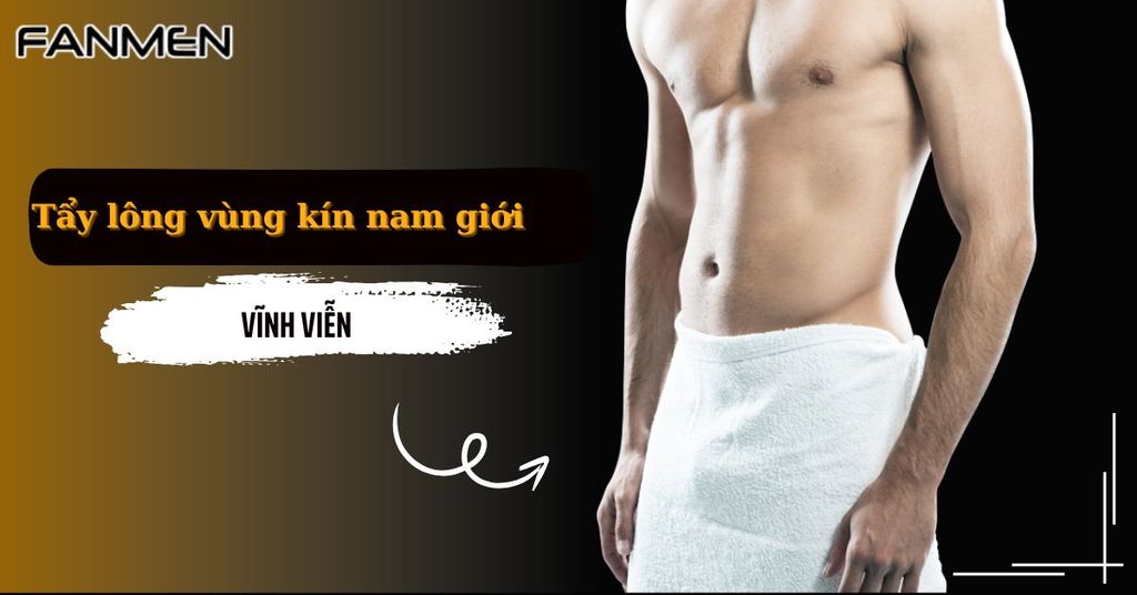 Tẩy lông vùng kín nam giới vĩnh viễn
