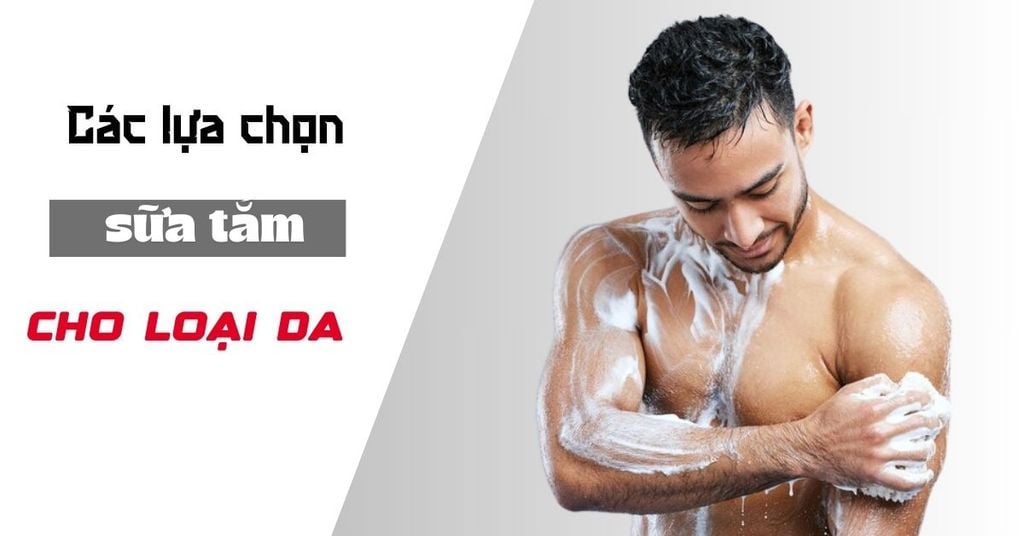 Cách Chọn Sữa Tắm Nam Phù Hợp Dành Cho Phái Mạnh