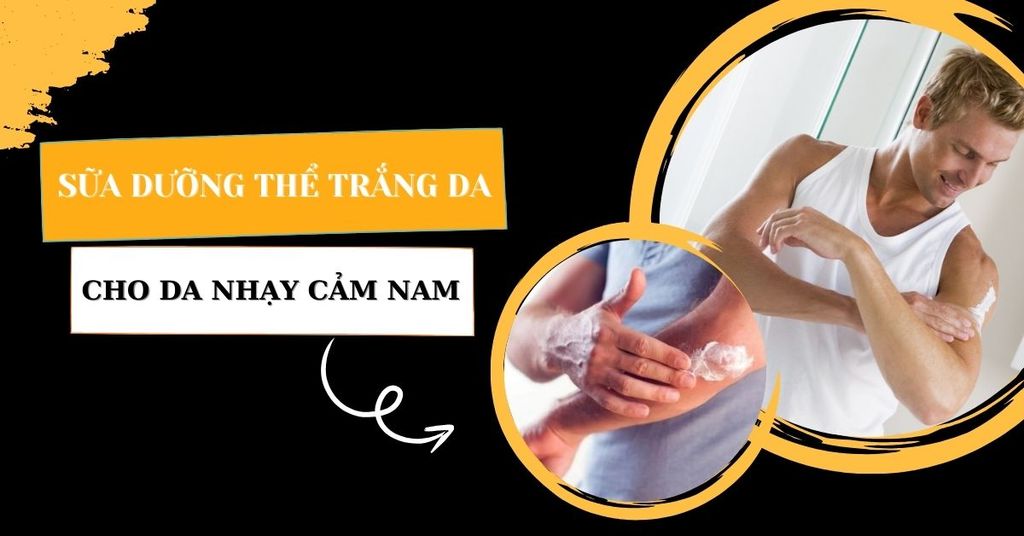 Sữa Dưỡng Thể Trắng Da Cho Da Nhạy Cảm Nam