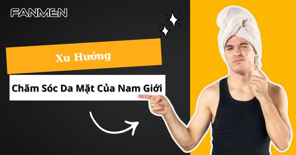 Xu hướng chăm sóc da mặt của nam giới